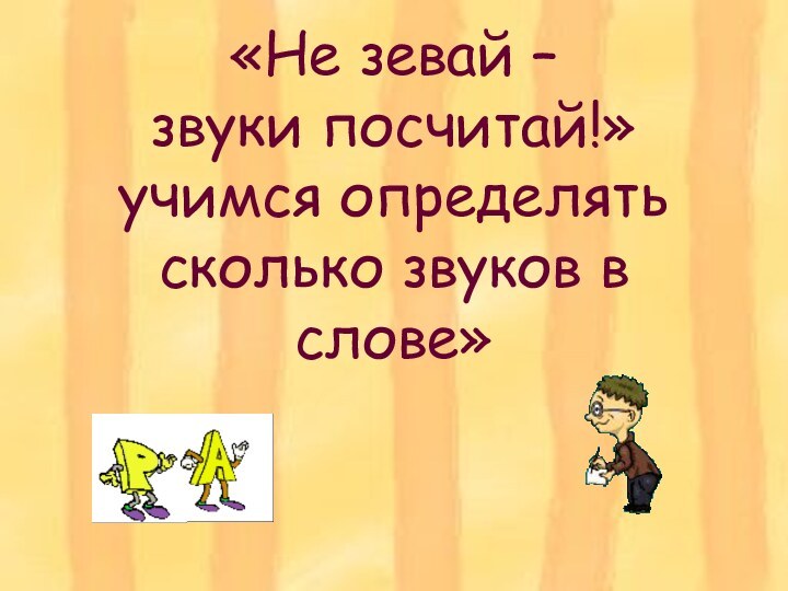 «Не зевай –  звуки посчитай!» учимся определять сколько звуков в слове»