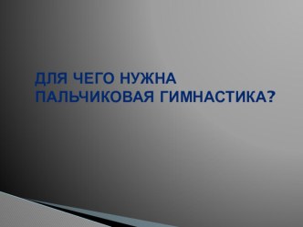 Для чего нужна пальчиковая гимнастика? презентация к занятию по логопедии (старшая группа)