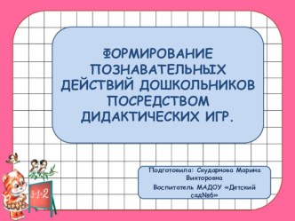 ФОРМИРОВАНИЕ ПОЗНАВАТЕЛЬНЫХ ДЕЙСТВИЙ ДОШКОЛЬНИКОВ ПОСРЕДСТВОМ ДИДАКТИЧЕСКИХ ИГР. презентация по математике