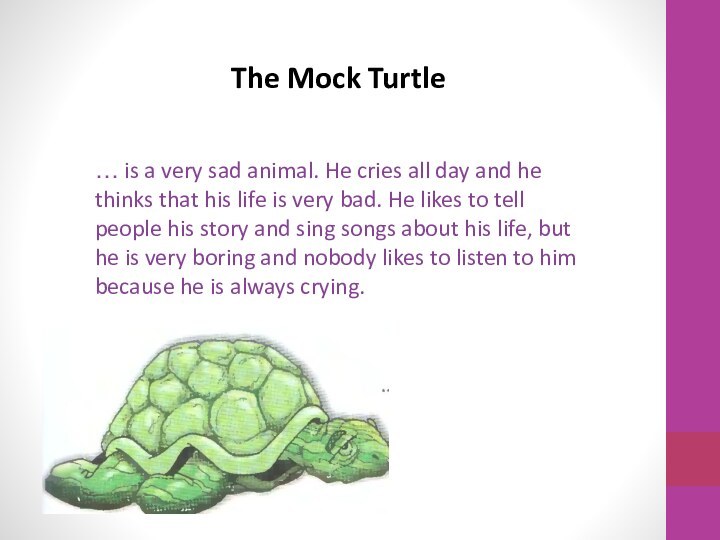 The Mock Turtle… is a very sad animal. He cries all day