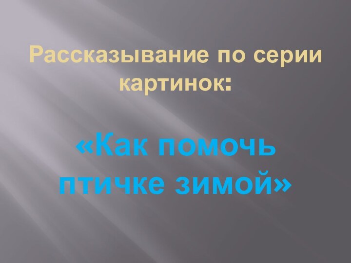 Рассказывание по серии картинок:  «Как помочь птичке зимой»