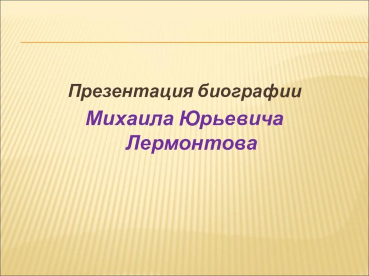 Презентация биографии Михаила Юрьевича Лермонтова