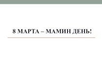 Презентация к празднику: 8 марта-мамин день! методическая разработка