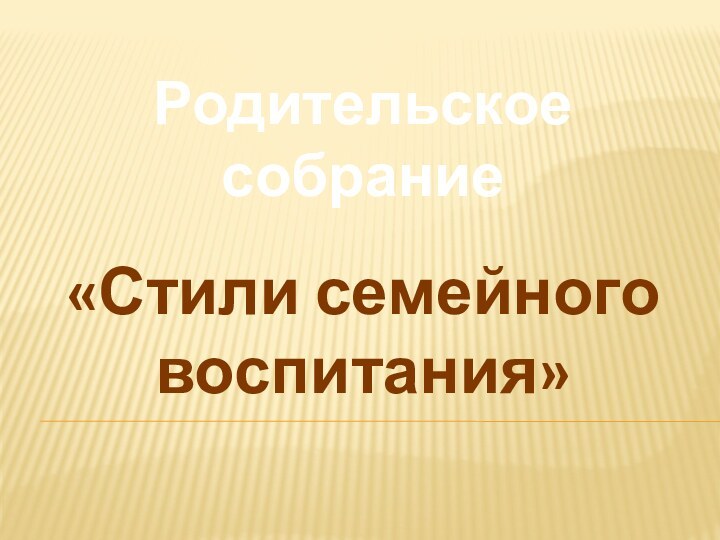 «Стили семейного воспитания»Родительское собрание