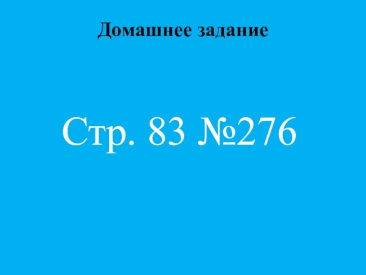 Домашнее заданиеСтр. 83 №276