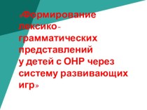 Формирование лексико-грамматических представлений у детей с ОНР, через систему развивающих игр. проект по логопедии (старшая группа)