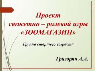Проект сюжетно – ролевой игры ЗООМАГАЗИН проект (старшая группа)