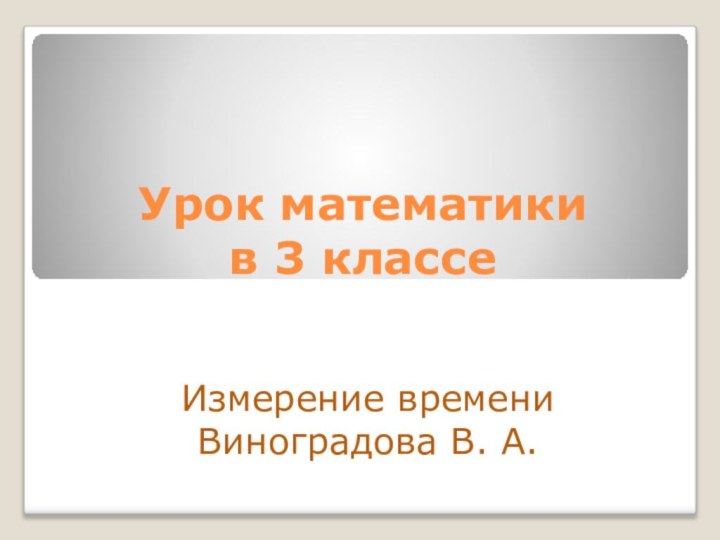 Урок математики  в 3 классеИзмерение времениВиноградова В. А.