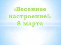 Мероприятие к 8 марта Весеннее настроение материал (старшая группа)