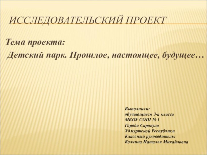 ИССЛЕДОВАТЕЛЬСКИЙ ПРОЕКТ Тема проекта: Детский парк. Прошлое, настоящее, будущее…Выполнили:обучающиеся 3-а класса МБОУ