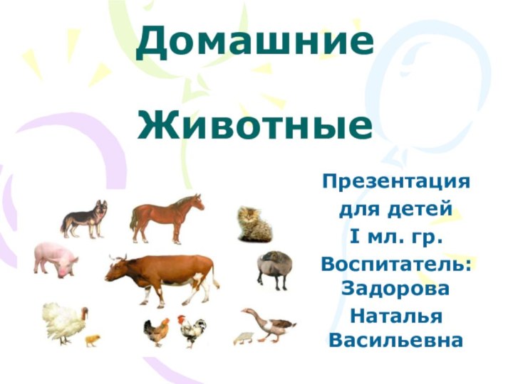 Домашние  ЖивотныеПрезентация для детейI мл. гр.Воспитатель: Задорова Наталья Васильевна