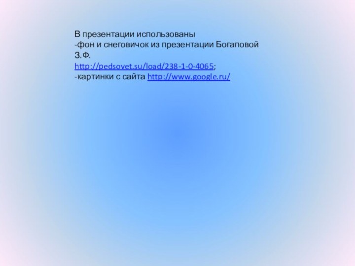 В презентации использованы-фон и снеговичок из презентации Богаповой З.Ф.http://pedsovet.su/load/238-1-0-4065;-картинки с сайта http://www.google.ru/