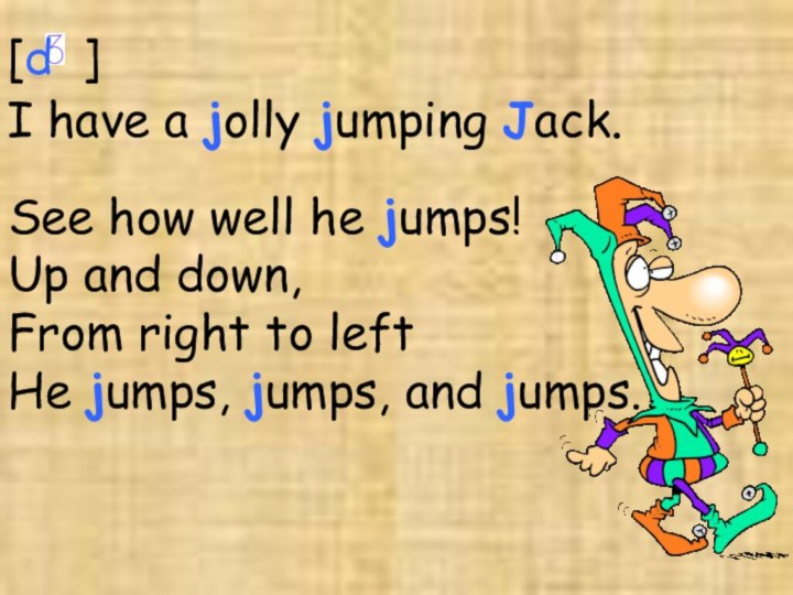 [d ]I have a jolly jumping Jack.See how well he jumps!Up and