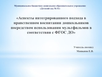 Аспекты интегрированного подхода в нравственном воспитании дошкольников посредством использования мультфильмов в соответствии с ФГОС ДО презентация к уроку (средняя, старшая, подготовительная группа)