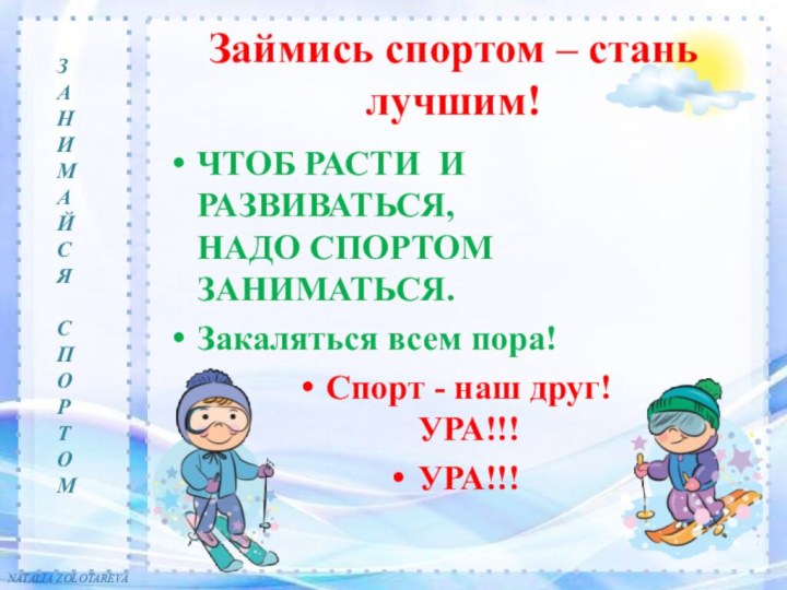 Займись спортом – стань лучшим!ЧТОБ РАСТИ И РАЗВИВАТЬСЯ, НАДО СПОРТОМ ЗАНИМАТЬСЯ.Закаляться всем