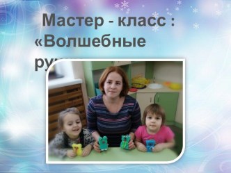 Мастер - класс Волшебные ручки методическая разработка по конструированию, ручному труду