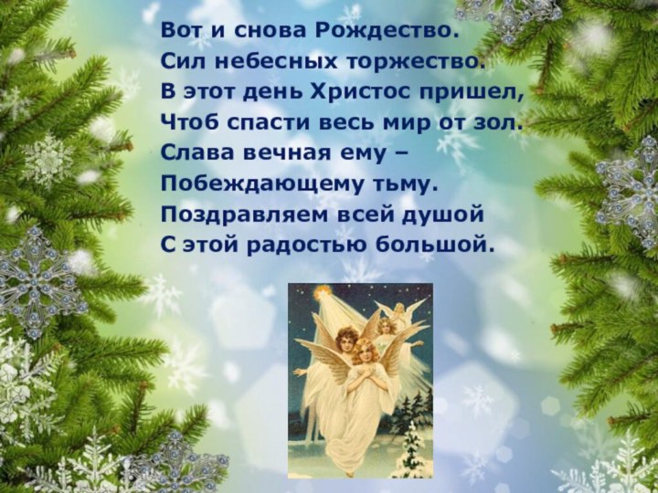 Вот и снова Рождество.Сил небесных торжество.В этот день Христос пришел,Чтоб спасти весь