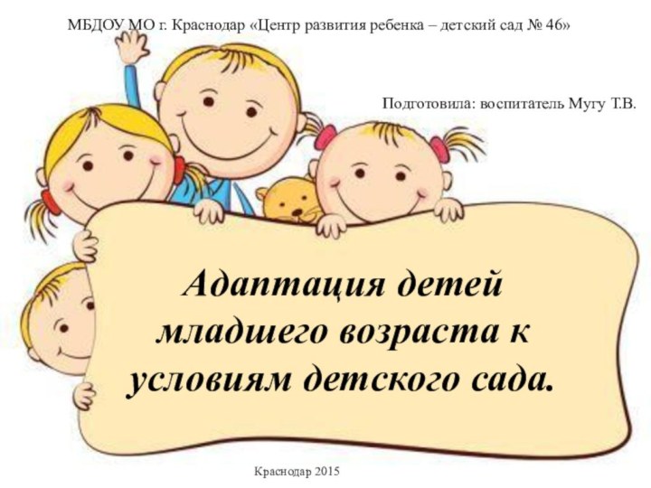 МБДОУ МО г. Краснодар « Центр – детский сад №46» Подготовила: воспитатель