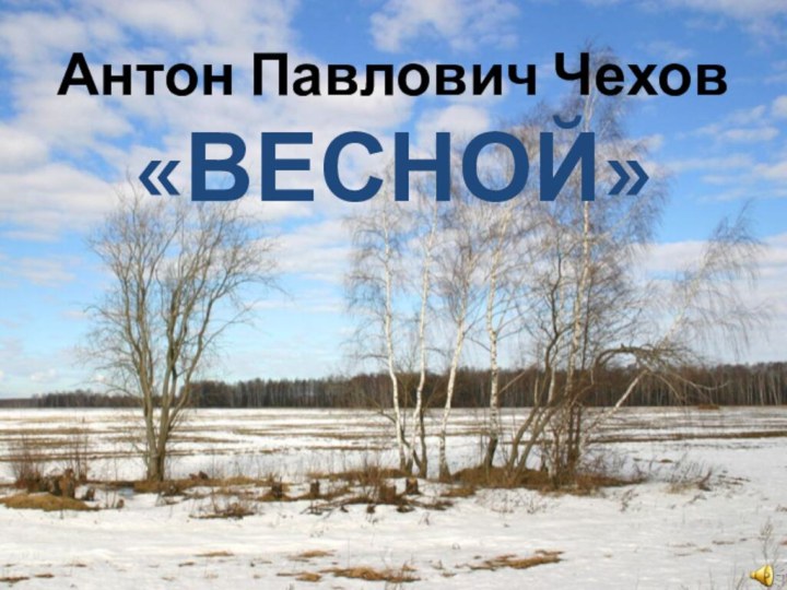 Антон Павлович Чехов «ВЕСНОЙ»