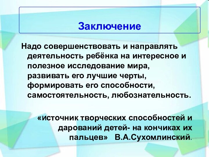 ЗаключениеНадо совершенствовать и направлять деятельность ребёнка на интересное и полезное исследование мира,