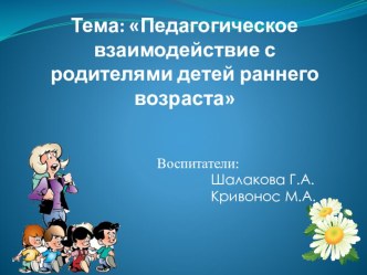 Родительское собрание: Педагогическое взаимодействие с родителями детей раннего возраста 2015 год. презентация к уроку (младшая группа)