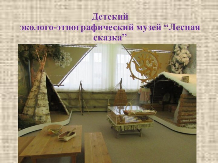 Детский  эколого-этнографический музей “Лесная сказка”