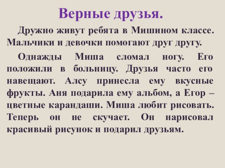 Верные друзья.	Дружно живут ребята в Мишином классе. Мальчики и девочки помогают друг