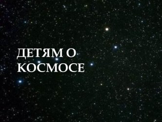 Слайд-презентация Детям о космосе презентация к уроку по окружающему миру (старшая, подготовительная группа)