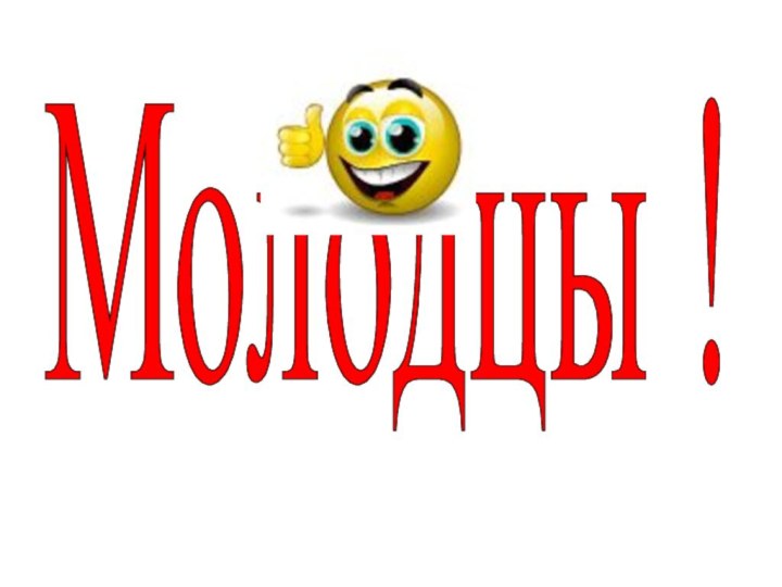 Молодцы !