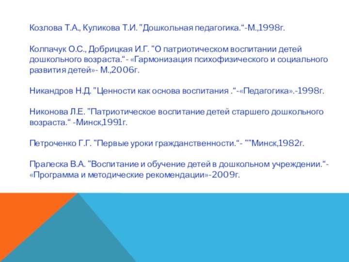 Козлова Т.А., Куликова Т.И. ”Дошкольная педагогика.“-М.,1998г. Колпачук О.С., Добрицкая И.Г. ”О патриотическом воспитании