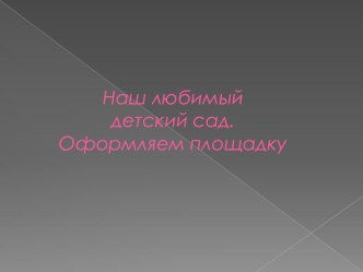 Оформление детской площадки детского сада презентация к уроку (младшая группа)