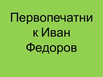 презентация Первопечатник Иван Федоров, 3 класс презентация к уроку по чтению (3 класс)