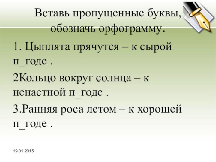 Вставь пропущенные буквы, обозначь орфограмму.1. Цыплята прячутся – к сырой п_годе .2Кольцо