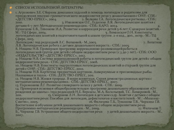 СПИСОК ИСПОЛЬЗУЕМОЙ ЛИТЕРАТУРЫ:1. Агранович З.Е. Сборник домашних заданий в помощь логопедам и