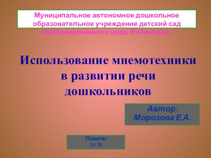 Использование мнемотехники  в развитии речи дошкольниковАвтор: Морозова Е.А.Покачи 2017г.Муниципальное автономное дошкольное