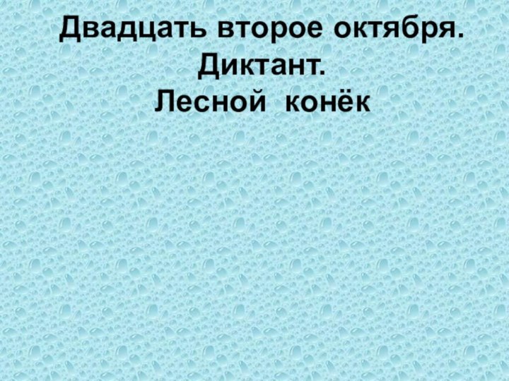 Двадцать второе октября. Диктант. Лесной конёк