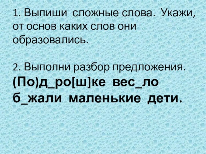 1. Выпиши сложные слова. Укажи, от основ каких слов они образовались.