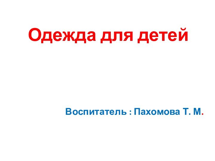 Одежда для детейВоспитатель : Пахомова Т. М.