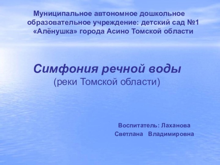 Симфония речной воды (реки Томской области)Муниципальное автономное дошкольное образовательное учреждение: детский сад