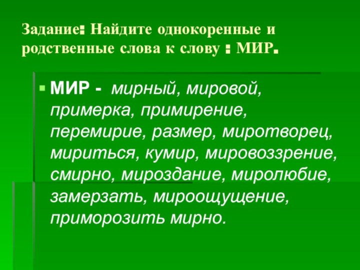 Задание: Найдите однокоренные и родственные слова к слову : МИР.МИР - мирный,