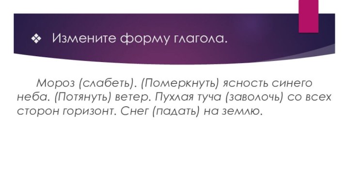 Измените форму глагола.   Мороз (слабеть). (Померкнуть) ясность синего неба. (Потянуть)