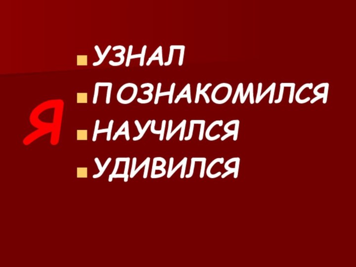 ЯУЗНАЛПОЗНАКОМИЛСЯНАУЧИЛСЯУДИВИЛСЯ