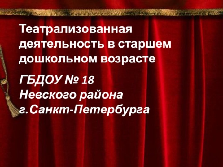 Театрализованная деятельность в старшем дошкольном возрастеГБДОУ № 18Невского районаг.Санкт-Петербурга