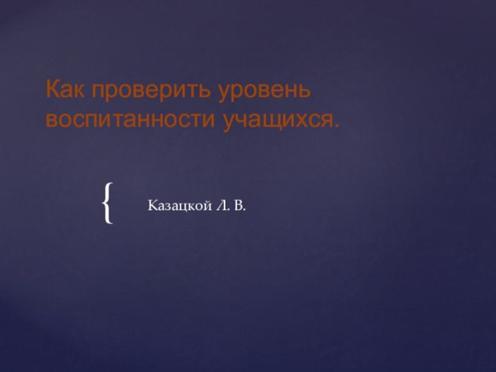 Как проверить уровень воспитанности учащихся.Казацкой Л. В.