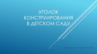 Уголок конструирования в детском саду презентация по конструированию, ручному труду