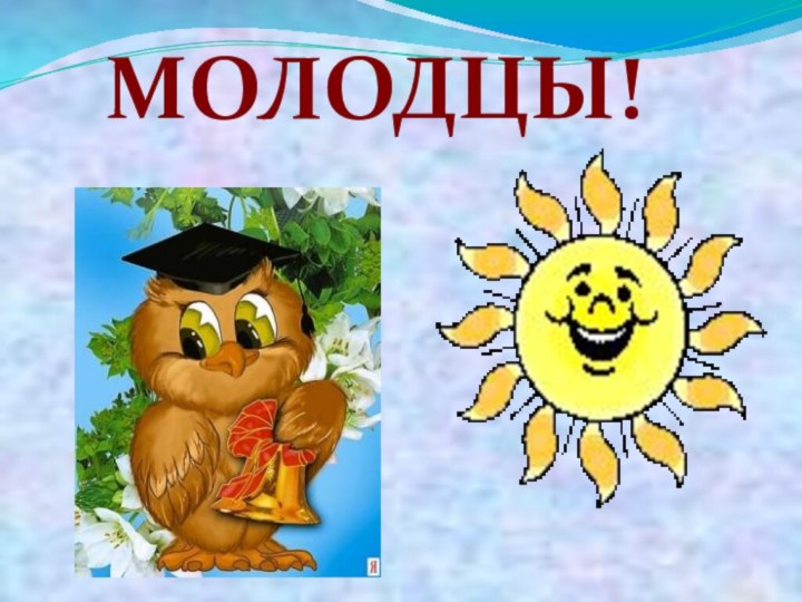 МОЛОДЦЫ!