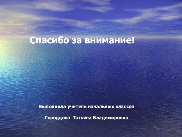 Выполнила учитель начальных классовГородцова Татьяна ВладимировнаСпасибо за внимание!