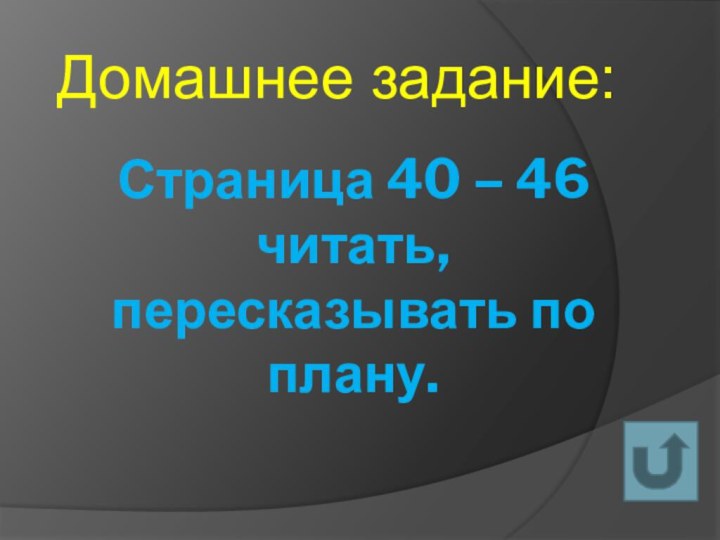 Страница 40 – 46 читать, пересказывать по плану.Домашнее задание: