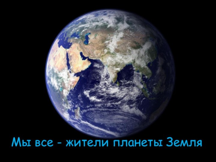 Мы все - жители планеты Земля