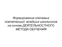 презентация Формирование ключевых компетенций младших школьников на основе деятельностного метода обучения презентация к уроку